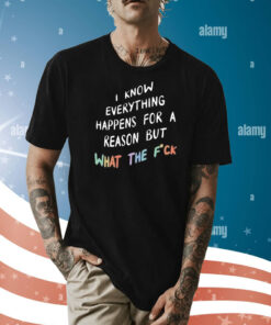 I Know Everything Happens For A Reason Shirts