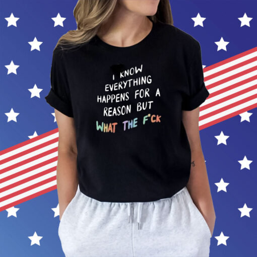 I Know Everything Happens For A Reason Shirt