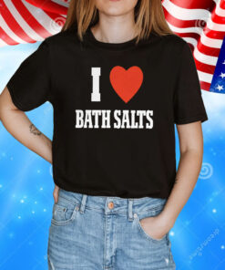 I Love Bath Salts T-Shirt