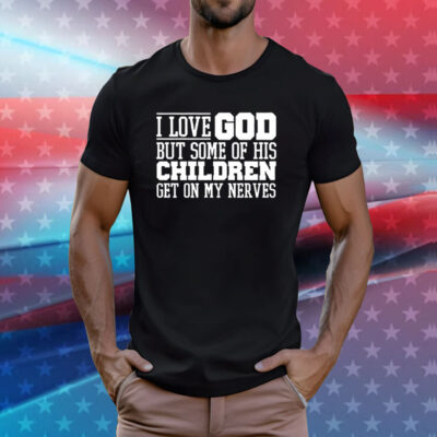 I Love God But Some Of His Children Get On My Nerves Sweatshirt