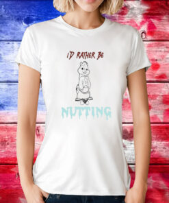 I’d Rather Be Nutting T-Shirt