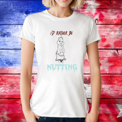 I’d Rather Be Nutting T-Shirt
