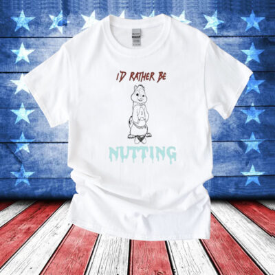 I’d Rather Be Nutting T-Shirts
