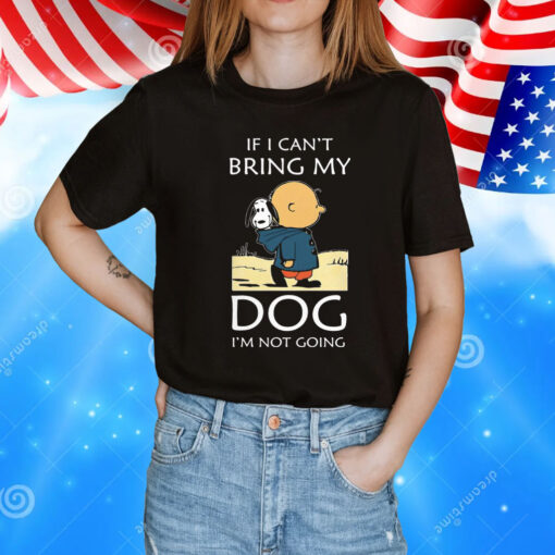 If I Can’t Bring My Dog I’m Not Going Snoopy T-Shirt