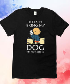 If I Can’t Bring My Dog I’m Not Going Snoopy T-Shirts
