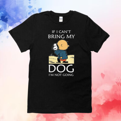If I Can’t Bring My Dog I’m Not Going Snoopy T-Shirts