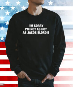 I'm Sorry I'm Not As Hot As Jacob Elordie Sweatshirt