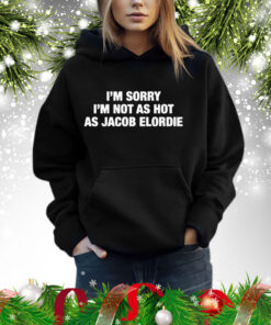 I'm Sorry I'm Not As Hot As Jacob Elordie Hoodie