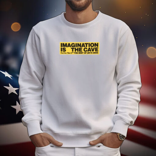 Imagination Is The Cave Don't Over Think Shit The Best Of 2019 2023 T-Shirts