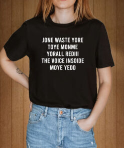 Jone Waste Yore Toye Monme Yorall Rediii The Voice Insoide Moye Yedd T-Shirts