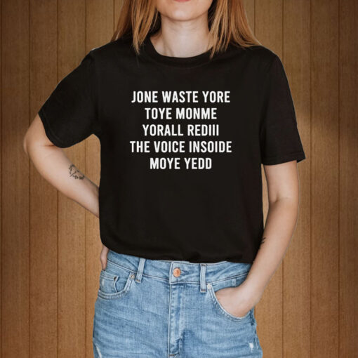 Jone Waste Yore Toye Monme Yorall Rediii The Voice Insoide Moye Yedd T-Shirts