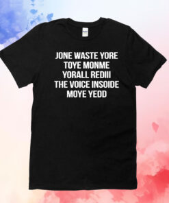 Jone Waste Yore Toye Monme Yorall Rediii The Voice T-Shirts
