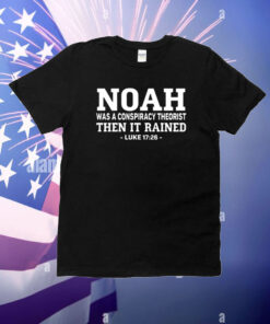 Mr Fast Noah Was A Conspiracy Theorist Then It Rained Luke 17 26 T-Shirt