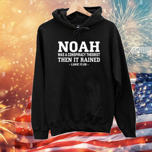 Mr Fast Noah Was A Conspiracy Theorist Then It Rained Luke 17 26 T-Shirts