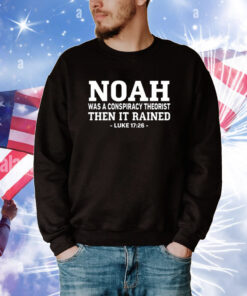 Mr Fast Noah Was A Conspiracy Theorist Then It Rained Luke 17 26 T-Shirts