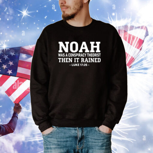 Mr Fast Noah Was A Conspiracy Theorist Then It Rained Luke 17 26 T-Shirts