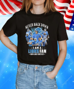 Never Back Down I Am A Lions Fan Now And Forever T-Shirt