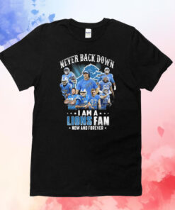 Never Back Down I Am A Lions Fan Now And Forever T-Shirts