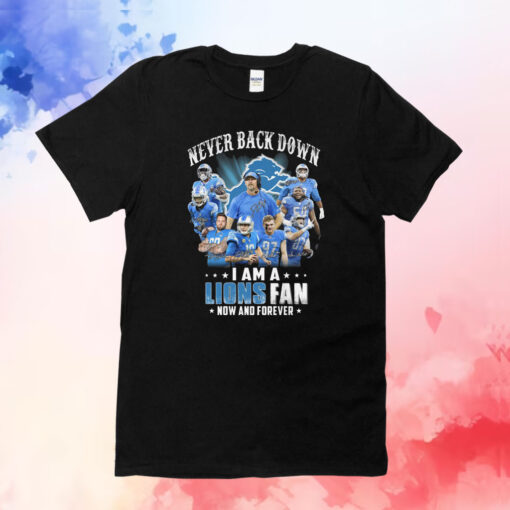 Never Back Down I Am A Lions Fan Now And Forever T-Shirts