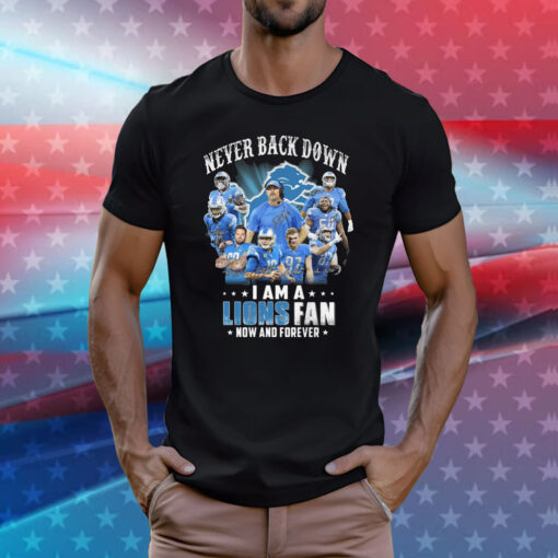 Never Back Down I Am A Lions Fan Now And Forever Tee Shirt