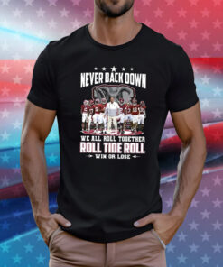 Never Back Down We All Roll Together Roll Tide Roll Win Or Lose Tee Shirt
