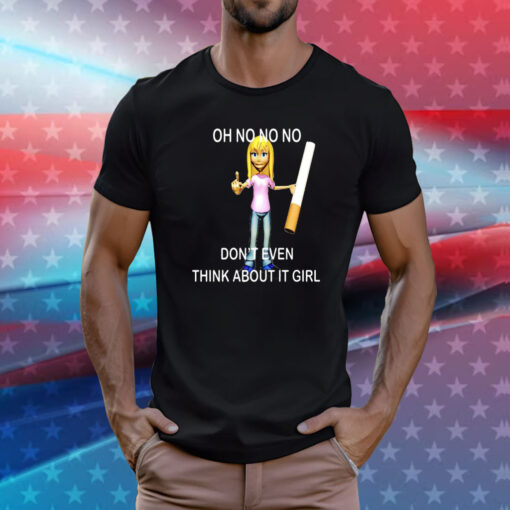 Oh No No No Don’t Even Think About It Girl T-Shirt