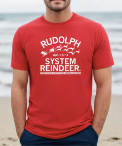 RUDOLPH WAS JUST A SYSTEM REINDEER T-SHIRT