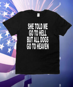 Revive She Told Me Go To Hell But All Dogs Go To Heaven T-Shirt
