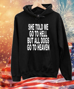 Revive She Told Me Go To Hell But All Dogs Go To Heaven T-Shirts
