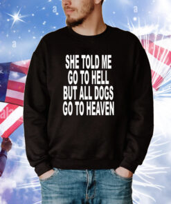 Revive She Told Me Go To Hell But All Dogs Go To Heaven Shirts