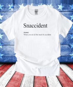 Snaccident When You Eat All The Snack By Accident T-Shirts