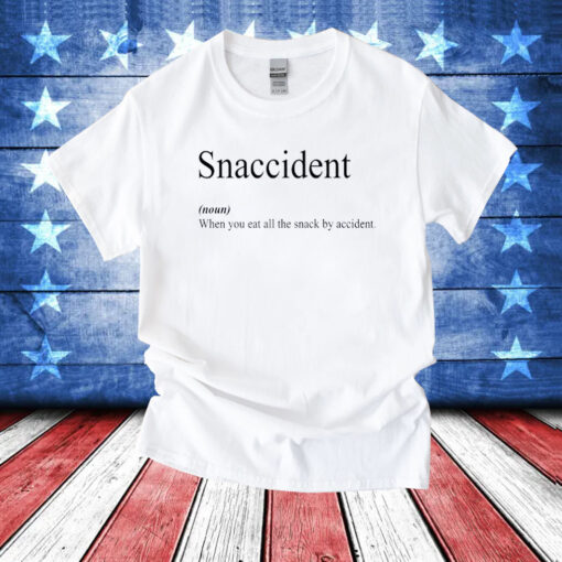 Snaccident When You Eat All The Snack By Accident T-Shirts