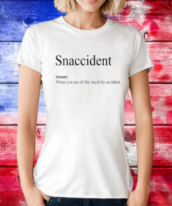 Snaccident When You Eat All The Snack By Accident T-Shirt