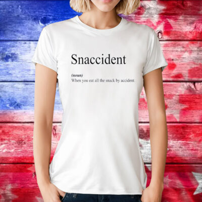 Snaccident When You Eat All The Snack By Accident T-Shirt