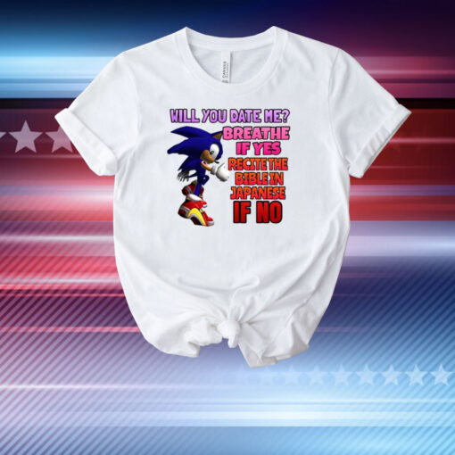 Sonic Will You Date Me Breathe If Yes Recite The Bible In Japanese If No T-Shirt