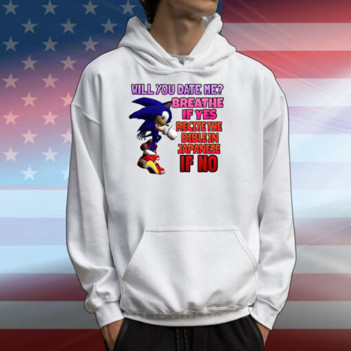 Sonic Will You Date Me Breathe If Yes Recite The Bible In Japanese If No T-Shirts