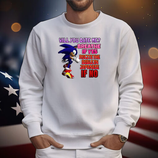 Sonic Will You Date Me Breathe If Yes Recite The Bible In Japanese If No Tee Shirts