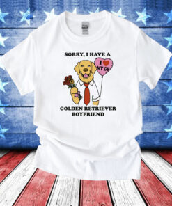 Sorry, I Have A Golden Retriever Boyfriend T-Shirts