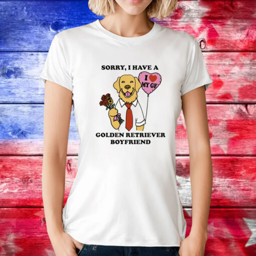 Sorry, I Have A Golden Retriever Boyfriend Tee Shirt