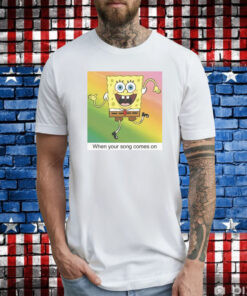 SpongeBob SquarePants Your Song Meme T-Shirts