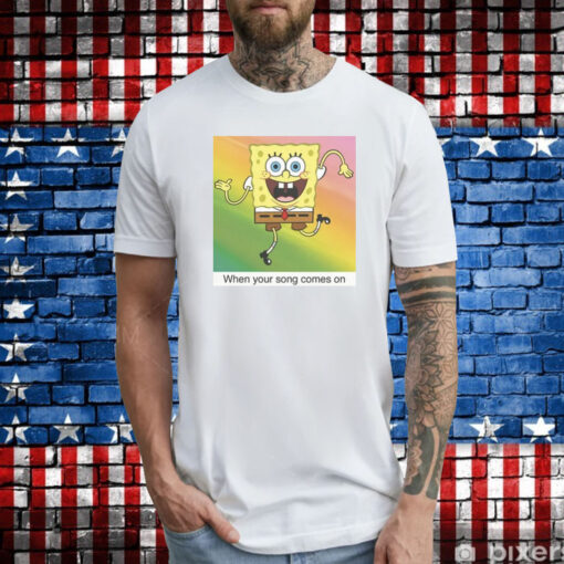 SpongeBob SquarePants Your Song Meme T-Shirts