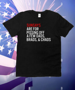Sundays Are For Pissing Off A Few Dads Brads And Chads T-Shirt