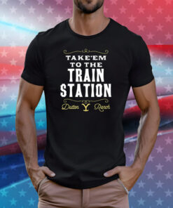 Take Em To The Train Station Dutton Ranch T-Shirts