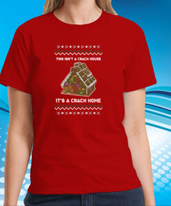 This Isn’t A Crack House It’s A Crack Home T-Shirts