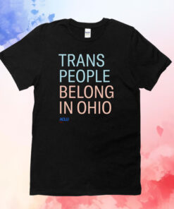 Trans People Belong In Ohio T-Shirts