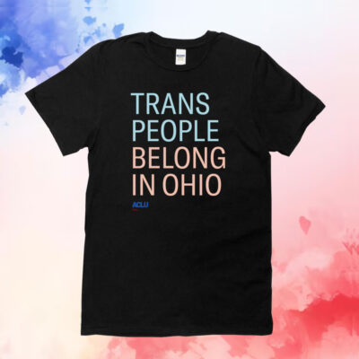 Trans People Belong In Ohio T-Shirts