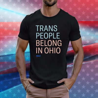 Trans People Belong In Ohio Tee Shirt