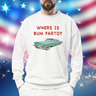 Where Is Bum Farto Sweatshirt
