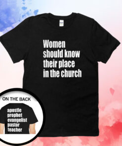 Women Should Know Their Place In The Church Tee Shirt