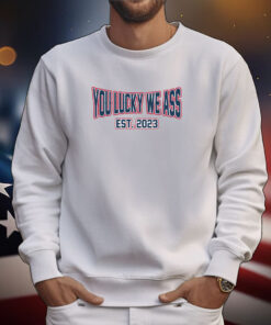 You Lucky We Ass est. 2023 New England Football Shirts